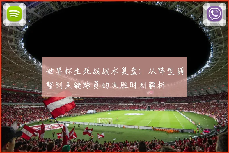 世界杯生死战战术复盘：从阵型调整到关键球员的决胜时刻解析